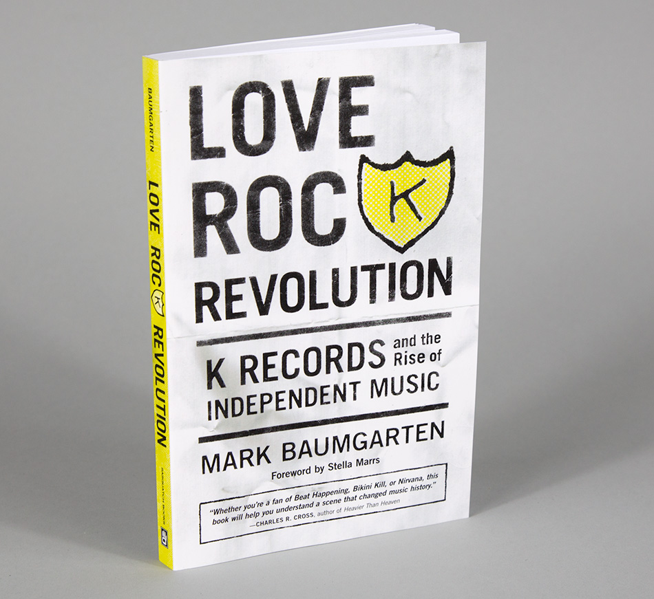 Love Rock Revolution: K Records and the Rise of Independent Music, Baumgarten, Mark Love Rock Revolution: K Records and the Rise of Independent Music, Baumgarten, Mark