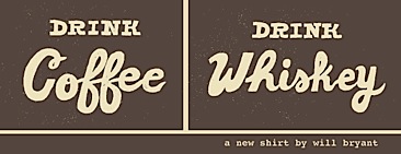 DRINK COFFEE / DRINK WHISKEY / DRINK LIFE
